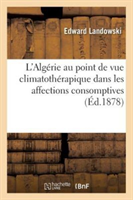 L'Algérie Au Point de Vue Climatothérapique Dans Les Affections Consomptives