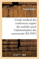 Guide Médical Des Confesseurs Auprès Des Malades Pour l'Administration Des Sacrements