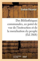 Des Bibliothèques Communales Au Point de Vue de l'Instruction Et de la Moralisation Du Peuple