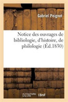 Notice Des Ouvrages de Bibliologie, d'Histoire, de Philologie, Tant Imprim�s Que Manuscrits