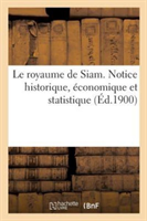 Le Royaume de Siam. Notice Historique, Économique Et Statistique