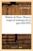 Histoire de Perse. Moeurs, Usages Et Coutumes de CE Pays