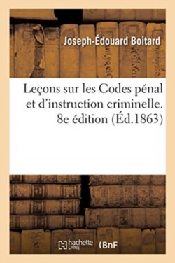 Leçons Sur Les Codes Pénal Et d'Instruction Criminelle. 8e Édition