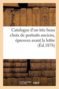 Catalogue d'Un Très Beau Choix de Portraits Anciens, Épreuves Avant La Lettre Ou de Remarque