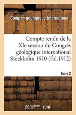 Compte Rendu de la XIE Session Du Congrès Géologique International Stockholm 1910. Tome 2