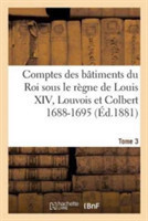 Comptes Des Bâtiments Du Roi Sous Le Règne de Louis XIV. Tome 3