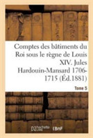 Comptes Des Bâtiments Du Roi Sous Le Règne de Louis XIV. Tome 5