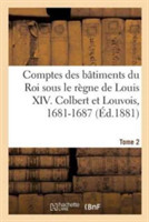 Comptes Des Bâtiments Du Roi Sous Le Règne de Louis XIV. Tome 2