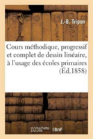 Cours Méthodique, Progressif Et Complet de Dessin Linéaire, À l'Usage Des Écoles Primaires