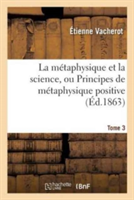 Métaphysique Et La Science, Ou Principes de Métaphysique Positive. Tome 3