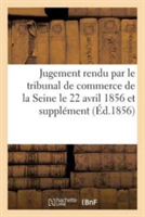 Jugement Rendu Par Le Tribunal de Commerce de la Seine Le 22 Avril 1856 Et Supplément Au Mémoire