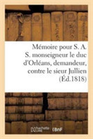 Mémoire Pour S. A. S. Monseigneur Le Duc d'Orléans, Demandeur, Contre Le Sieur Jullien,