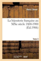 La Bijouterie Française Au XIXe Siècle 1800-1900. Tome 3