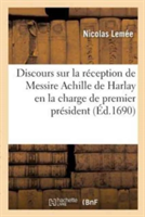 Discours Sur La Réception de Messire Achille de Harlay En La Charge de Premier Président, Le 12 Novembre 1689