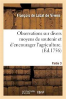 Observations Sur Divers Moyens de Soutenir Et d'Encourager l'Agriculture. Tome 3