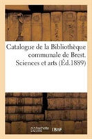 Catalogue de la Bibliothèque Communale de Brest. Sciences Et Arts