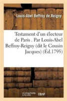 Testament d'Un �lecteur de Paris . Par Louis-Abel Beffroy-Reigny Dit Le Cousin Jacques