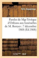 Paroles de Mgr l'Évêque d'Orléans Aux Funérailles de M. Berryer: 7 Décembre 1868