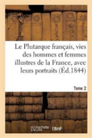 Le Plutarque Fran�ais, Vies Des Hommes Et Femmes Illustres de la France, Avec Leurs Tome 2