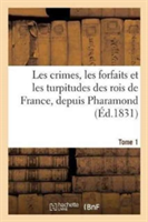Les Crimes, Les Forfaits Et Les Turpitudes Des Rois de France, Depuis Pharamond Jusques Tome 1