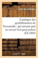 Catalogue Des Gentilshommes de Normandie: Qui Ont Pris Part Ou Envoyé Leur Procuration