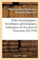 Notes �tymologiques, H�raldiques, G�n�alogiques, Historiques Et Critiques Sur Les Noms de