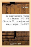 Guerre Entre La France Et La Prusse: 1870-1871 Seconde Éd., Complètement Rev., Et Augm.