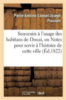 Souvenirs À l'Usage Des Habitans de Douai, Ou Notes Pour Servir À l'Histoire de Cette Ville,