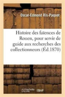 Histoire Des Fa�ences de Rouen, Pour Servir de Guide Aux Recherches Des Collectionneurs