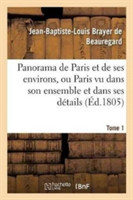 Panorama de Paris Et de Ses Environs, Ou Paris Vu Dans Son Ensemble Et Dans Ses D�tails. Tome 1