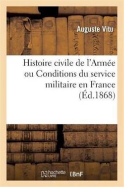 Histoire Civile de l'Arm�e Ou Conditions Du Service Militaire En France