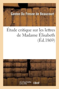 Étude Critique Sur Les Lettres de Madame Élisabeth