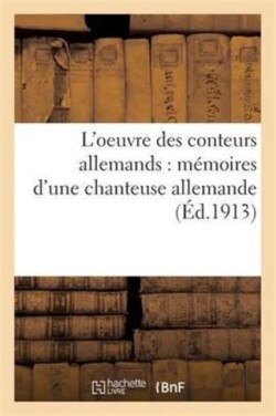 L'Oeuvre Des Conteurs Allemands: Mémoires d'Une Chanteuse Allemande