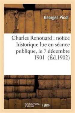 Charles Renouard: Notice Historique Lue En Séance Publique, Le 7 Décembre 1901