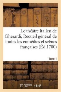 Th��tre Italien de Gherardi, Recueil G�n�ral de Toutes Les Com�dies Et Sc�nes Fran�aises T1