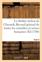 Th��tre Italien de Gherardi, Recueil G�n�ral de Toutes Les Com�dies Et Sc�nes Fran�aises T06