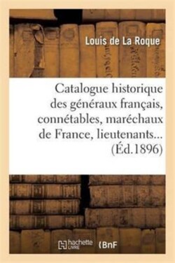 Catalogue Historique Des Généraux Français, Connétables, Maréchaux de France, Lieutenants...