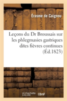 Le�ons Du Dr Broussais Sur Les Phlegmasies Gastriques Dites Fi�vres Continues