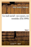 Le Mal Social: Ses Causes, Ses Rem�des Tome 1