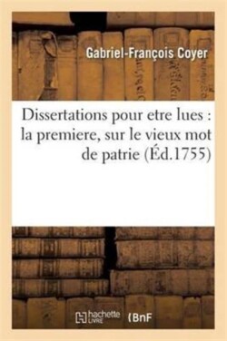 Dissertations Pour Etre Lues: La Premiere, Sur Le Vieux Mot de Patrie