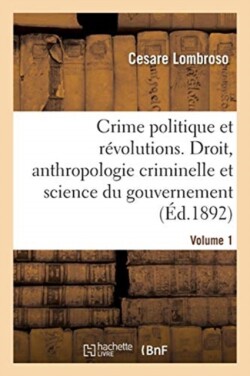 Le Crime Politique Et Les R�volutions. Volume 1