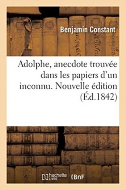 Adolphe, Anecdote Trouv�e Dans Les Papiers d'Un Inconnu. R�flexions Sur Le Th��tre Allemand