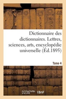 Dictionnaire Des Dictionnaires. Lettres, Sciences, Arts, Encyclopédie Universelle