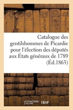 Catalogue Des Gentilshommes de Picardie Qui Ont Pris Part Ou Envoyé Leur Procuration