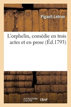L'Orphelin, Com�die En Trois Actes Et En Prose