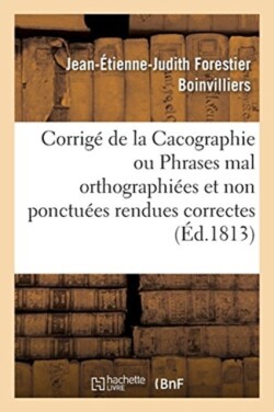 Corrigé de la Cacographie Ou Phrases Mal Orthographiées Et Non Ponctuées Rendues Correctes Nouvelle Edition