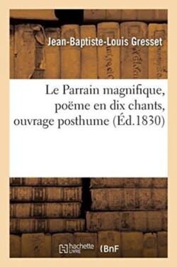 Parrain magnifique, poëme en dix chants, ouvrage posthume