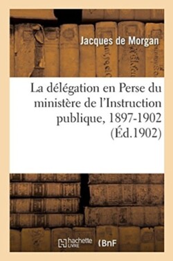 D�l�gation En Perse Du Minist�re de l'Instruction Publique, 1897-1902