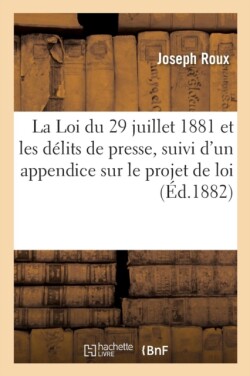 Loi Du 29 Juillet 1881 Et Les D�lits de Presse, Suivi d'Un Appendice Sur Le Projet de Loi