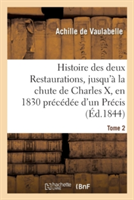 Histoire Des Deux Restaurations, Jusqu'à La Chute de Charles X, En 1830 Précédée d'Un Précis Tome 2